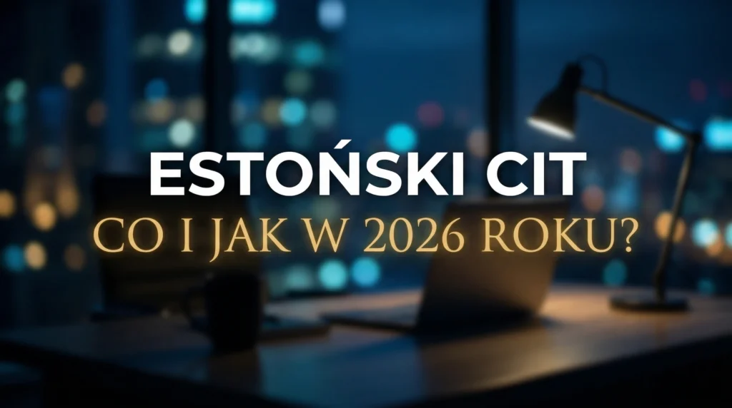 Grafika z napisem Estoński CIT co i jak w 2026 roku na tle biurka księgowego z laptopem i lampką. Optymalizacja podatkowa dla spółek z o.o